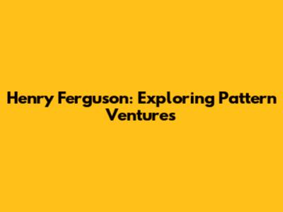 Henry Ferguson: Exploring Pattern Ventures