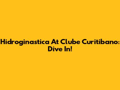 Hidroginastica At Clube Curitibano: Dive In!