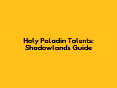 Holy Paladin Talents: Shadowlands Guide