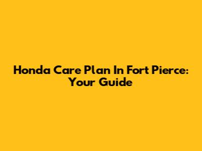 Honda Care Plan In Fort Pierce: Your Guide