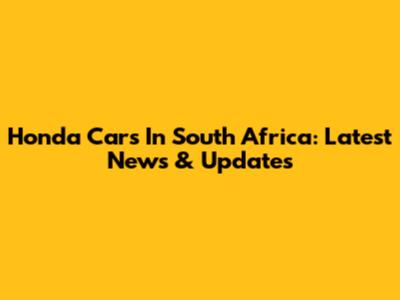 Honda Cars In South Africa: Latest News & Updates