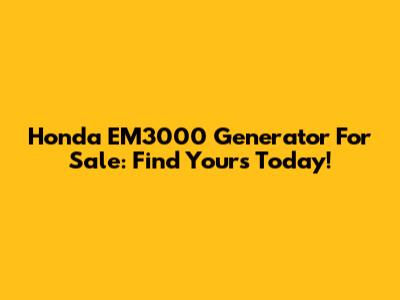 Honda EM3000 Generator For Sale: Find Yours Today!