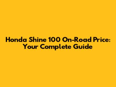 Honda Shine 100 On-Road Price: Your Complete Guide