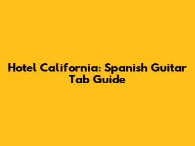 Hotel California: Spanish Guitar Tab Guide