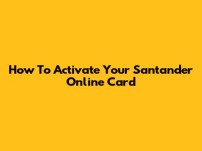 How To Activate Your Santander Online Card