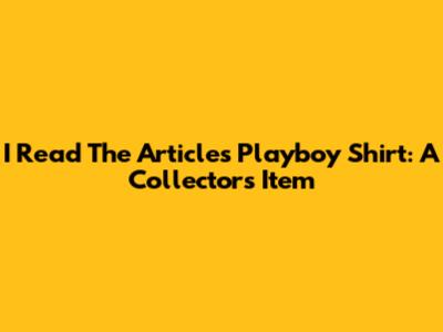 I Read The Articles Playboy Shirt: A Collector's Item