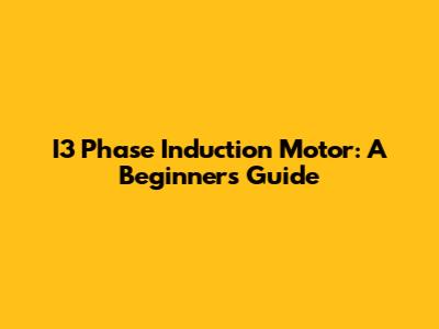 I3 Phase Induction Motor: A Beginner's Guide