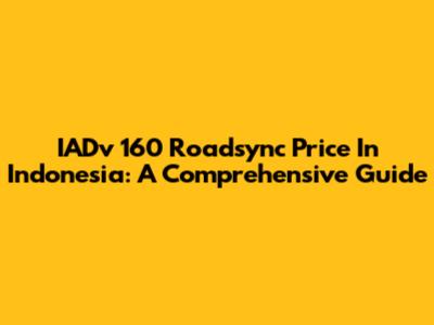 IADv 160 Roadsync Price In Indonesia: A Comprehensive Guide