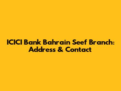 ICICI Bank Bahrain Seef Branch: Address & Contact