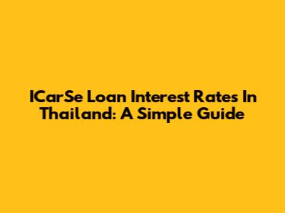 ICarSe Loan Interest Rates In Thailand: A Simple Guide