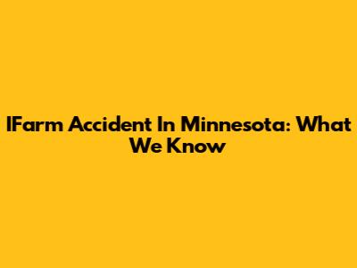IFarm Accident In Minnesota: What We Know