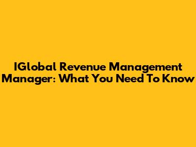 IGlobal Revenue Management Manager: What You Need To Know