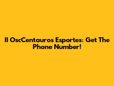 II OscCentauros Esportes: Get The Phone Number!