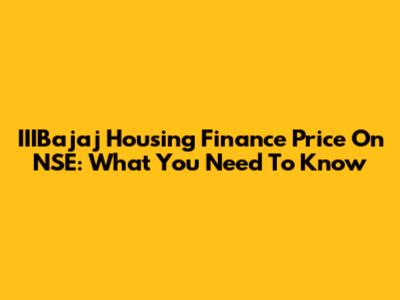IIIBajaj Housing Finance Price On NSE: What You Need To Know