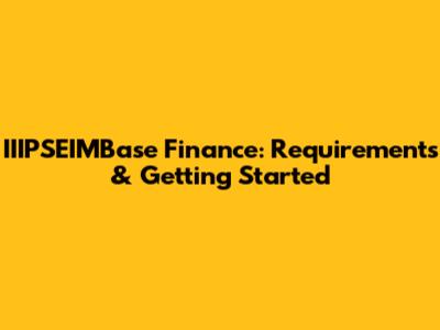 IIIPSEIMBase Finance: Requirements & Getting Started