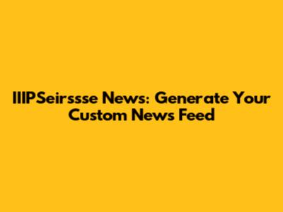 IIIPSeirssse News: Generate Your Custom News Feed