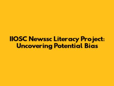 IIOSC Newssc Literacy Project: Uncovering Potential Bias