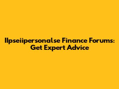 IIpseiipersonalse Finance Forums: Get Expert Advice