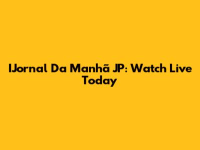 IJornal Da Manhã JP: Watch Live Today