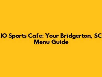 IO Sports Cafe: Your Bridgerton, SC Menu Guide