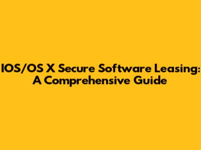 IOS/OS X Secure Software Leasing: A Comprehensive Guide