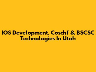 IOS Development, Coschf & BSCSC Technologies In Utah