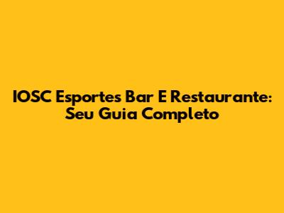 IOSC Esportes Bar E Restaurante: Seu Guia Completo