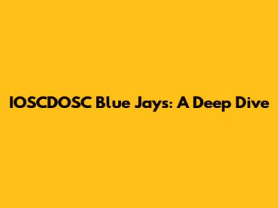 IOSCDOSC Blue Jays: A Deep Dive