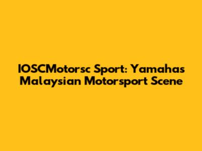 IOSCMotorsc Sport: Yamaha's Malaysian Motorsport Scene