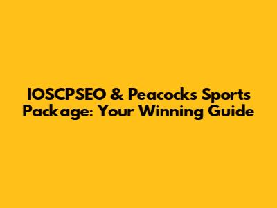 IOSCPSEO & Peacock's Sports Package: Your Winning Guide