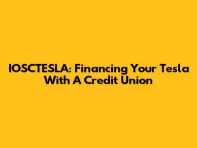 IOSCTESLA: Financing Your Tesla With A Credit Union