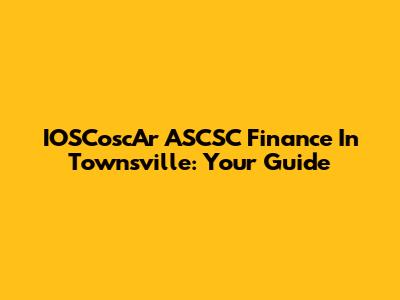 IOSCoscAr ASCSC Finance In Townsville: Your Guide