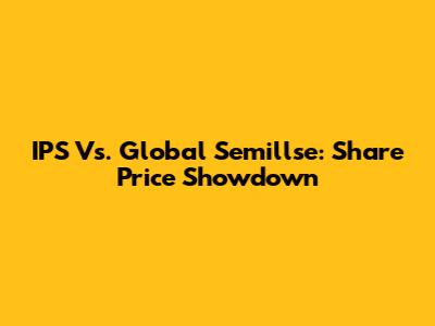 IPS Vs. Global Semillse: Share Price Showdown