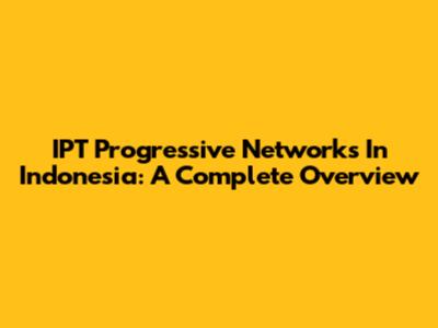 IPT Progressive Networks In Indonesia: A Complete Overview