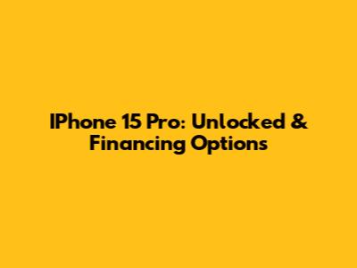 IPhone 15 Pro: Unlocked & Financing Options