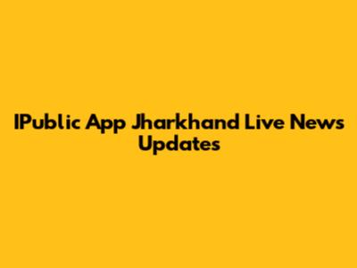IPublic App Jharkhand Live News Updates