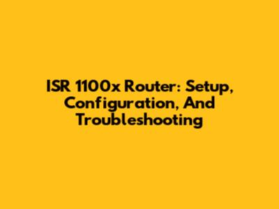 ISR 1100x Router: Setup, Configuration, And Troubleshooting