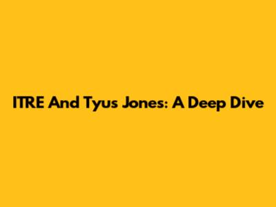 ITRE And Tyus Jones: A Deep Dive