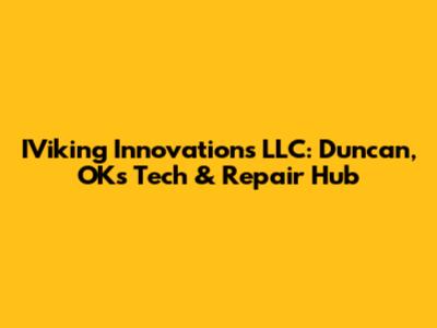 IViking Innovations LLC: Duncan, OK's Tech & Repair Hub