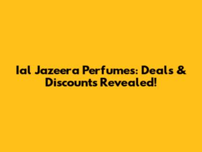 Ial Jazeera Perfumes: Deals & Discounts Revealed!