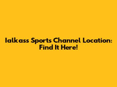 Ialkass Sports Channel Location: Find It Here!