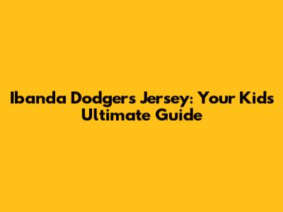 Ibanda Dodgers Jersey: Your Kid's Ultimate Guide