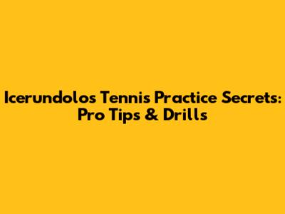 Icerundolo's Tennis Practice Secrets: Pro Tips & Drills