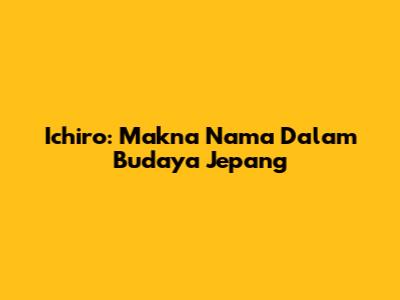 Ichiro: Makna Nama Dalam Budaya Jepang
