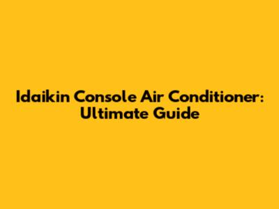 Idaikin Console Air Conditioner: Ultimate Guide