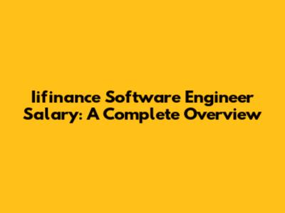Iifinance Software Engineer Salary: A Complete Overview