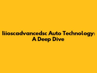 Iiioscadvancedsc Auto Technology: A Deep Dive