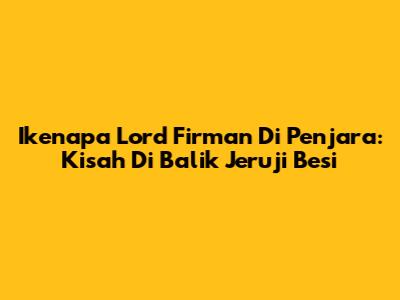 Ikenapa Lord Firman Di Penjara: Kisah Di Balik Jeruji Besi