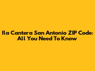 Ila Cantera San Antonio ZIP Code: All You Need To Know