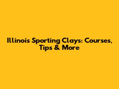 Illinois Sporting Clays: Courses, Tips & More